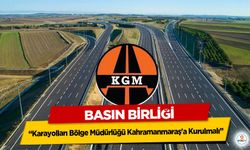 Basın Birliği: Karayolları Bölge Müdürlüğü Kahramanmaraş'a Kurulmalı