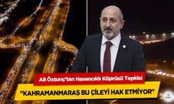 Ali Öztunç'tan Hasancıklı Köprüsü Tepkisi: "Kahramanmaraş Bu Çileyi Hak Etmiyor"