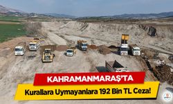 Kahramanmaraş’ta Kurallara Uymayanlara 192 Bin TL Ceza!