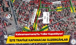 Kahramanmaraş’ta Yollar Kapatılıyor! İşte Trafiğe Kapanacak Güzergâhlar