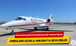 Kahramanmaraş’taki Okul Saldırısında Ağır Yaralanan Öğrenci Ambulans Uçakla Ankara’ya Sevk Edildi!