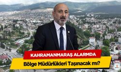 Kahramanmaraş Alarmda: Bölge Müdürlükleri Taşınacak mı?