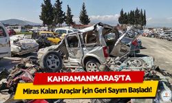 Kahramanmaraş’ta Miras Kalan Araçlar İçin Geri Sayım Başladı!