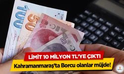 Kahramanmaraş’ta Borcu olanlar müjde! Limit 10 Milyon TL'ye Çıktı