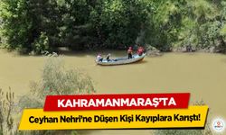 Kahramanmaraş’ta Ceyhan Nehri’ne Düşen Kişi Kayıplara Karıştı!