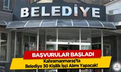 Kahramanmaraş Belediye 30 Kişilik İşçi Alımı Yapacak! Başvurular Başladı
