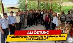Ali Öztunç: “Cennetpınar’daki Mermer Ocağı Projesi Askıya Alındı, İptal Süreci Başlıyor”