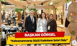 Başkan Görgel: “Kahramanmaraş Güçlü Kadınların Şehri Oldu”