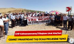 CHP Kahramanmaraş İl Başkanı Ünal Ateş’ten Cennet Pınarı’ndaki Taş Ocağı Projesine Tepki!