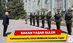 Bakan Yaşar Güler Kahramanmaraş’ta Askeri Birliklerde İnceleme Yaptı