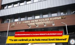 Kahramanmaraş’ta Çalışan Herkesi İlgilendiren Karar: Ya izin verilmeli ya da fazla mesai ücreti ödenmeli