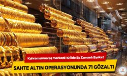 Kahramanmaraş merkezli 10 İlde Eş Zamanlı Baskın! Sahte Altın Operasyonunda 71 Gözaltı