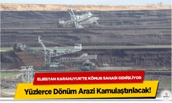 Elbistan Karahüyük’te Kömür Sahası Genişliyor: Yüzlerce Dönüm Arazi Kamulaştırılacak