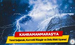 Kahramanmaraş’ta Yerel Sağanak, Kuvvetli Rüzgâr ve Dolu Riski Uyarısı