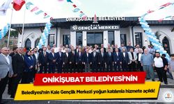 Onikişubat Belediyesi’nin Kale Gençlik Merkezi yoğun katılımla hizmete açıldı!