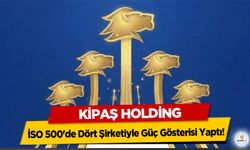 Kipaş Holding, İSO 500'de Dört Şirketiyle Güç Gösterisi Yaptı!