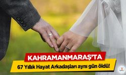 Kahramanmaraş’ta 67 Yıllık Hayat Arkadaşları aynı gün öldü!
