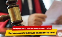 Kahramanmaraş'ta Eş Cinayeti Davasında Yeni Karar: Beraat bozuldu, ağırlaştırılmış müebbet verildi