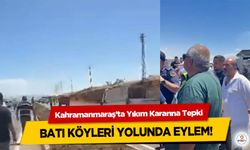 Kahramanmaraş’ta Yıkım Kararına Tepki: Batı Köyleri Yolunda Eylem