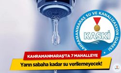Kahramanmaraş’ta 7 Mahalleye yarın sabaha kadar su verilemeyecek!