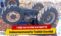 Kahramanmaraş’ta Traktör Devrildi: 1 Kişi Hayatını Kaybetti!