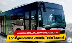Kahramanmaraş’ta Sınav Günü Kolaylığı: LGS Öğrencilerine Ücretsiz Toplu Taşıma