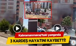Kahramanmaraş’taki yangında 3 kardeş hayatını kaybetti!