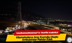 Kahramanmaraş'ta trafik kabusu! Kilometrelerce Araç Kuyruğu Oluştu, Ambulanslar Mahsur Kaldı