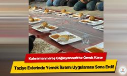 Kahramanmaraş Çağlayancerit’te Örnek Karar: Taziye Evlerinde Yemek İkramı Uygulaması Sona Erdi!