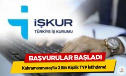 Kahramanmaraş'ta 2 Bin Kişilik TYP İstihdamı Başlıyor! Başvurular Başladı