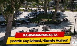 Kahramanmaraş’ta Çınaraltı Çay Bahçesi, Hizmete Açılıyor!