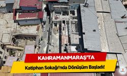Kahramanmaraş’ta Katiphan Sokağı’nda Dönüşüm Başladı!