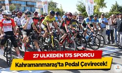 27 Ülkeden 175 Sporcu Kahramanmaraş’ta Pedal Çevirecek!