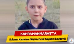 Kahramanmaraş’ta Sulama Kanalına düşen çocuk hayatını kaybetti!