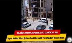 Elbistan’da Hareketli Dakikalar: Eşini Rehin Alan Şahıs Özel Harekât Tarafından İkna Edildi