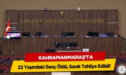 Kahramanmaraş’ta 22 Yaşındaki Genç Öldü, Sanık Tahliye Edildi!