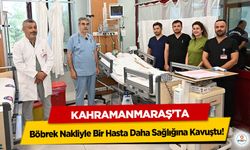 Kahramanmaraş’ta Böbrek Nakliyle Bir Hasta Daha Sağlığına Kavuştu!
