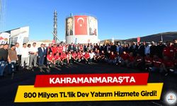 Kahramanmaraş’ta 800 Milyon TL’lik Dev Yatırım Hizmete Girdi!