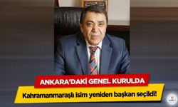 Ankara'daki Genel Kurulda Kahramanmaraşlı isim yeniden başkan seçildi!