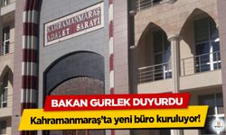 Bakan Gürlek Duyurdu: Kahramanmaraş’ta yeni büro kuruluyor