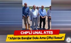 CHP'li Ünal Ateş: "Afşin'de Barajlar Dolu Ama Çiftçi Susuz"