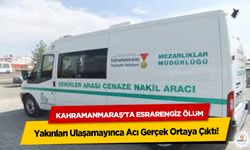 Kahramanmaraş'ta Esrarengiz Ölüm: Yakınları Ulaşamayınca Acı Gerçek Ortaya Çıktı