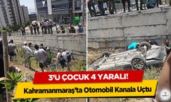 Kahramanmaraş’ta Otomobil Kanala Uçtu: 3’ü Çocuk 4 Yaralı
