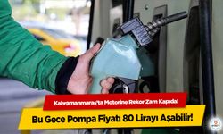 Kahramanmaraş’ta Motorine Rekor Zam Kapıda! Bu Gece Pompa Fiyatı 80 Lirayı Aşabilir