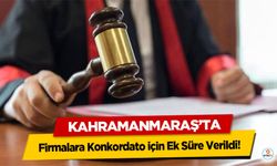 Kahramanmaraş’ta Firmalara Konkordato için Ek Süre Verildi!