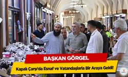 Başkan Görgel, Kapalı Çarşı’da Esnaf ve Vatandaşlarla Bir Araya Geldi!