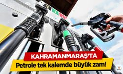 Kahramanmaraş’ta petrole tek kalemde büyük zam!