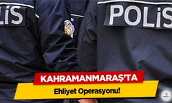 Kahramanmaraş’ta Ehliyet Operasyonu!