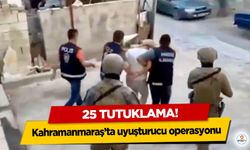 Kahramanmaraş’ta uyuşturucu operasyonu: 25 Tutuklama!