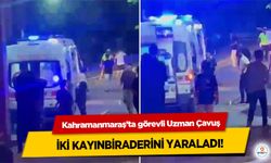 Kahramanmaraş’ta görevli Uzman Çavuş iki kayınbiraderini yaraladı!